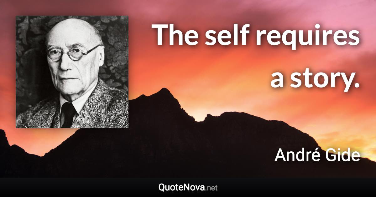 The self requires a story. - André Gide quote