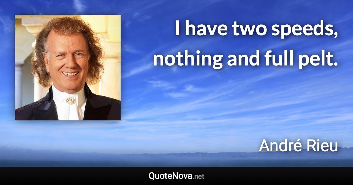 I have two speeds, nothing and full pelt. - André Rieu quote