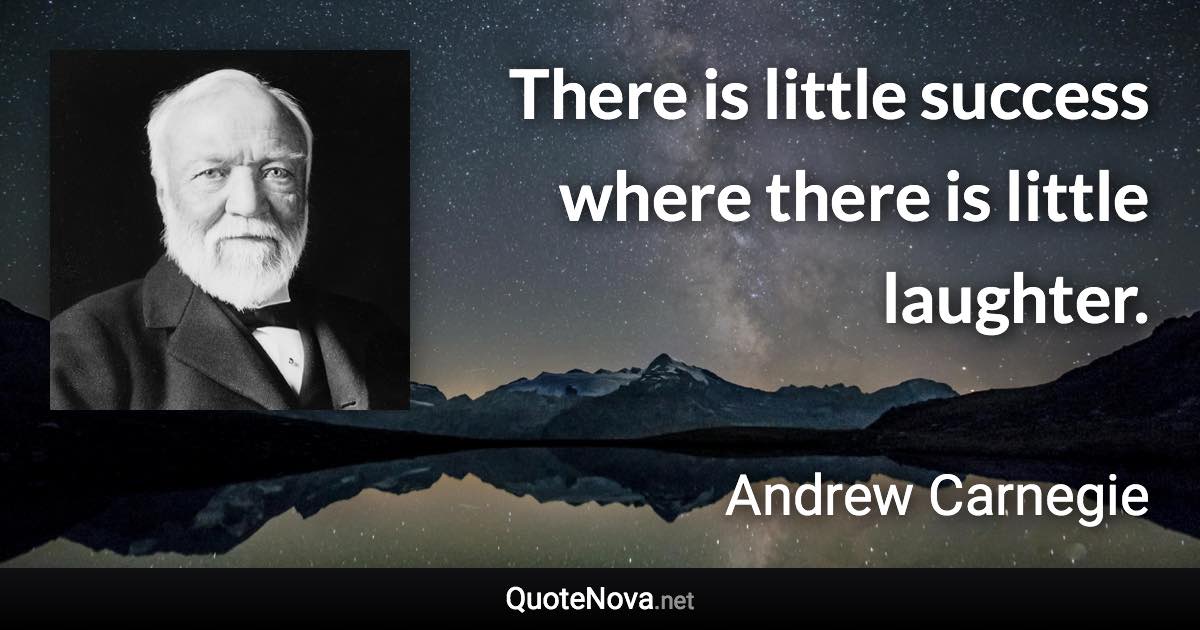 There is little success where there is little laughter. - Andrew Carnegie quote