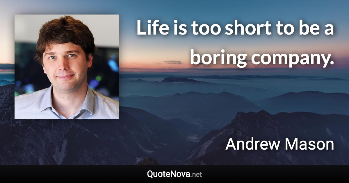 Life is too short to be a boring company. - Andrew Mason quote