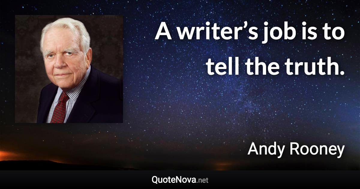 A writer’s job is to tell the truth. - Andy Rooney quote