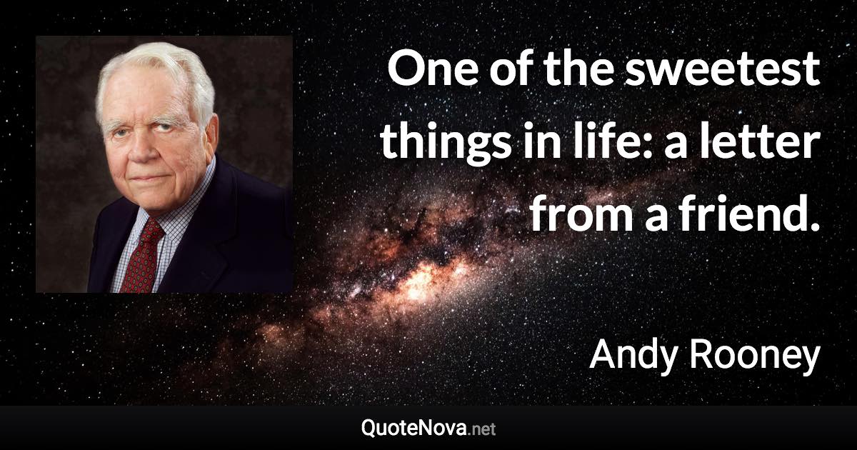 One of the sweetest things in life: a letter from a friend. - Andy Rooney quote