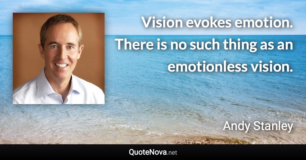 Vision evokes emotion. There is no such thing as an emotionless vision. - Andy Stanley quote