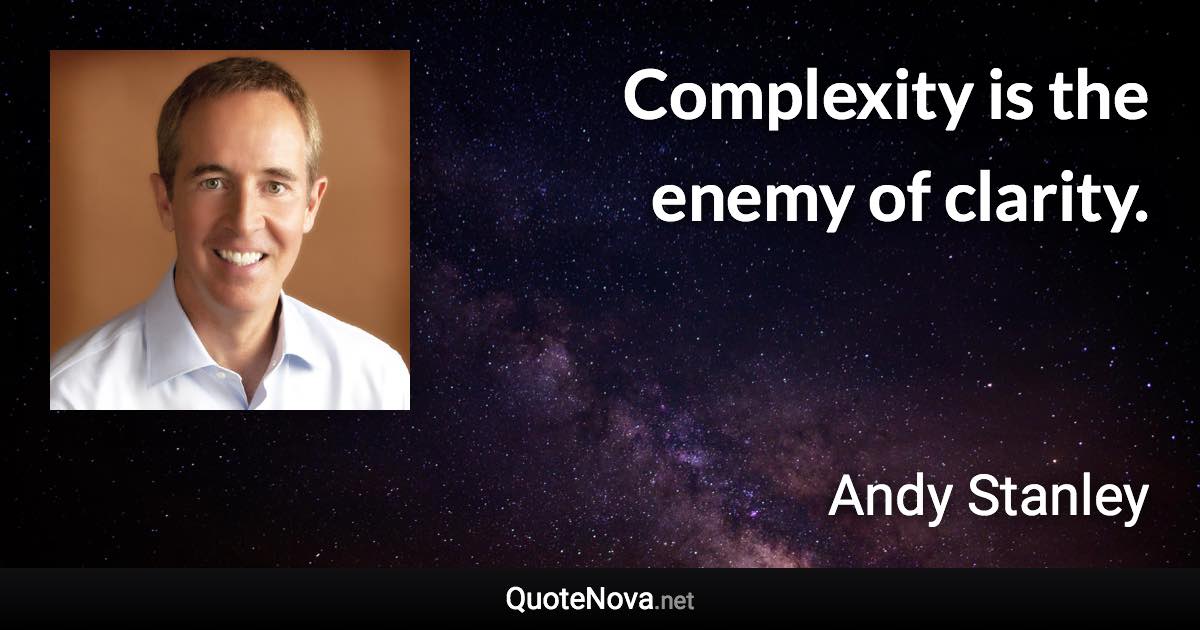 Complexity is the enemy of clarity. - Andy Stanley quote