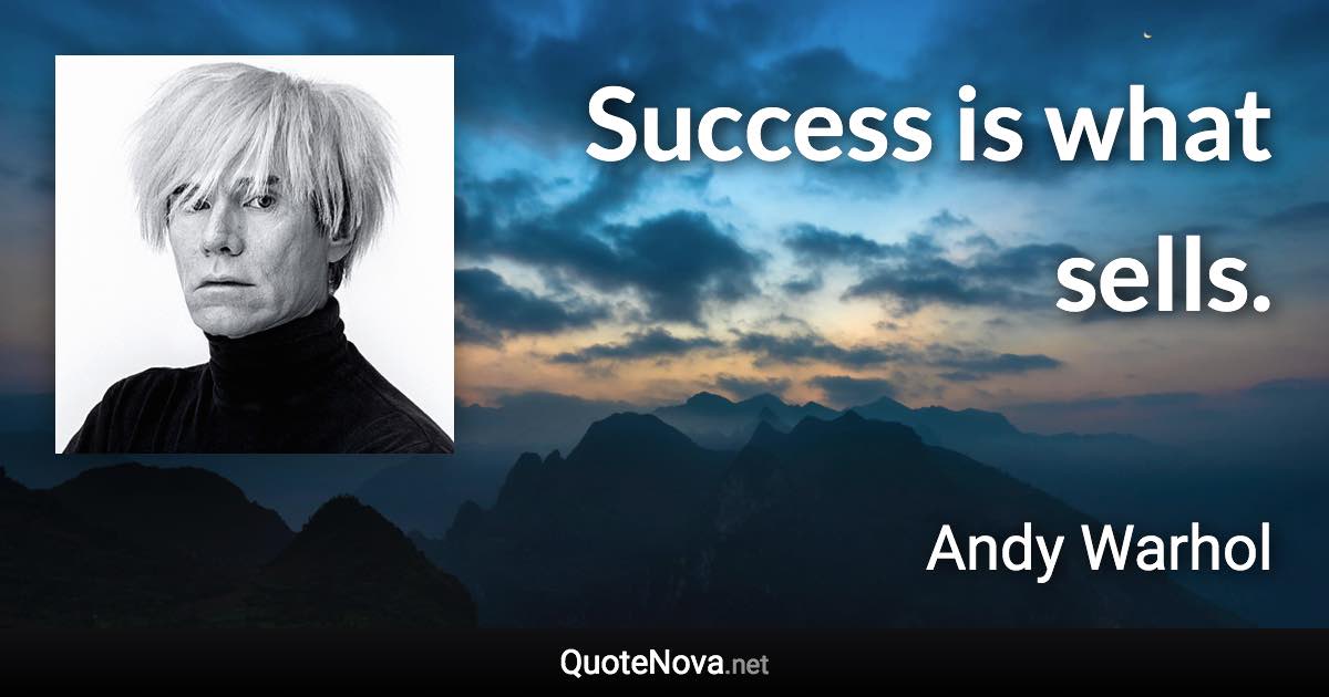 Success is what sells. - Andy Warhol quote