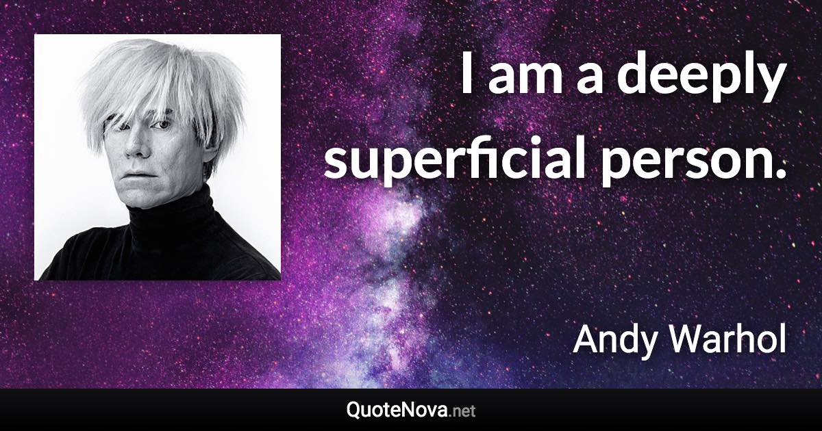 I am a deeply superficial person. - Andy Warhol quote