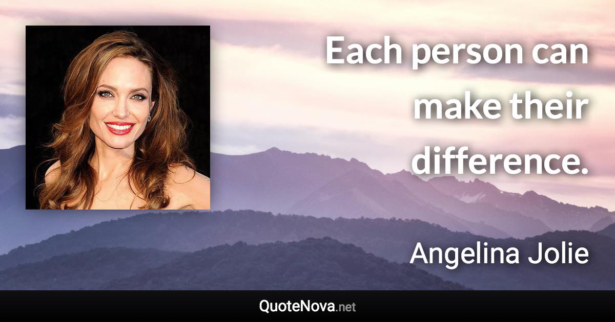 Each person can make their difference. - Angelina Jolie quote