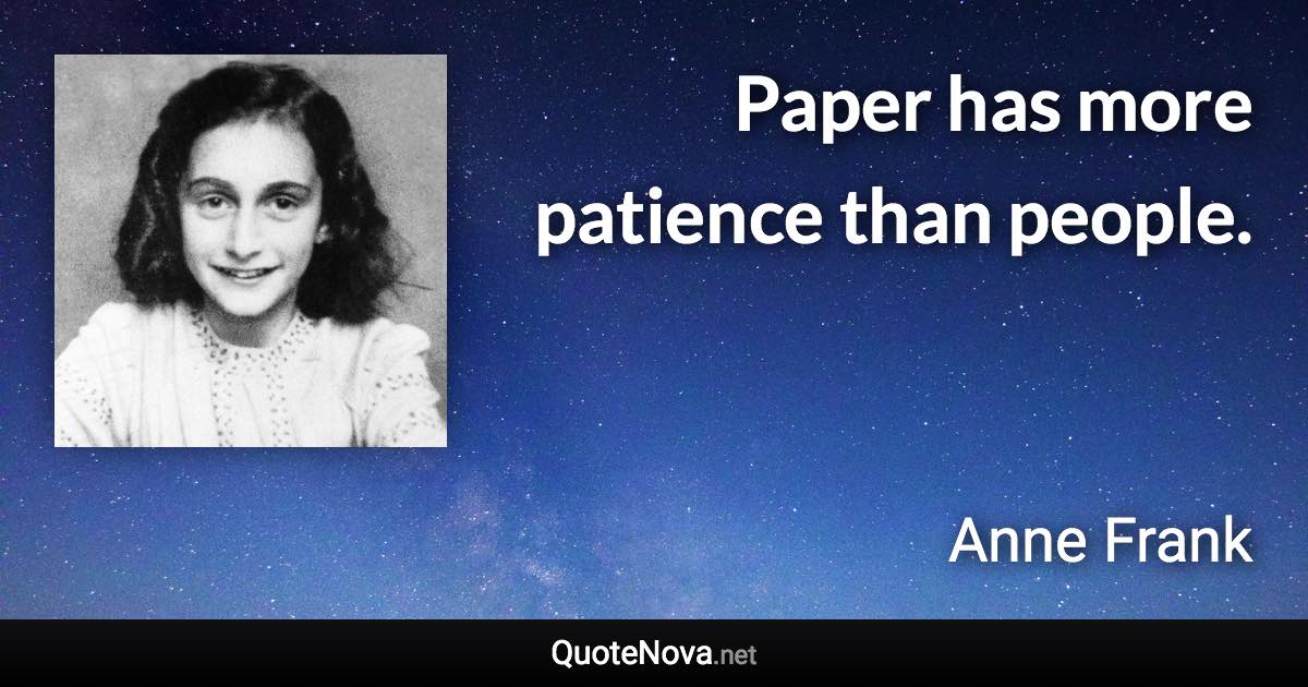 Paper has more patience than people. - Anne Frank quote