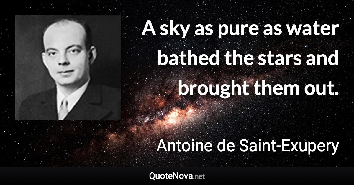 A sky as pure as water bathed the stars and brought them out. - Antoine de Saint-Exupery quote