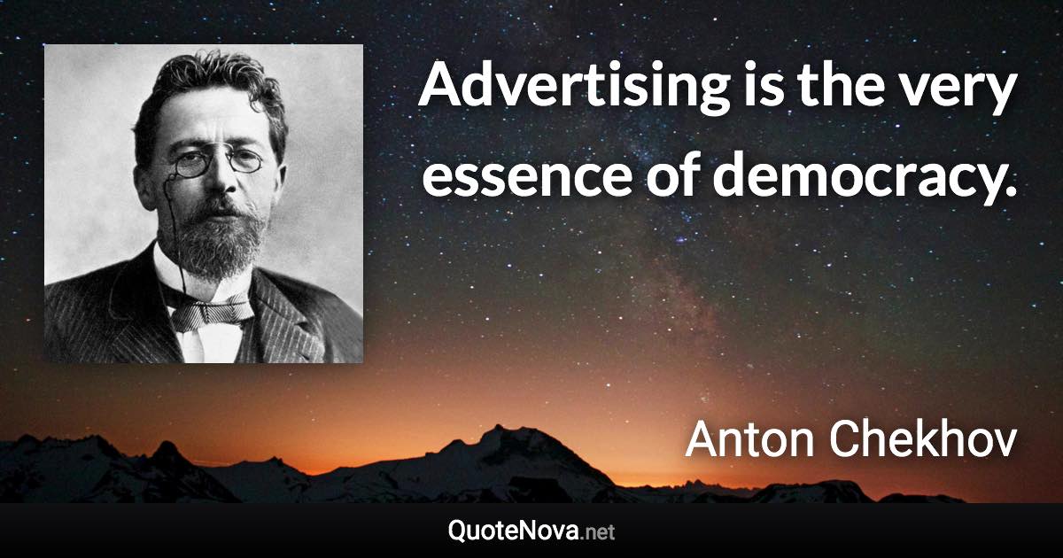 Advertising is the very essence of democracy. - Anton Chekhov quote