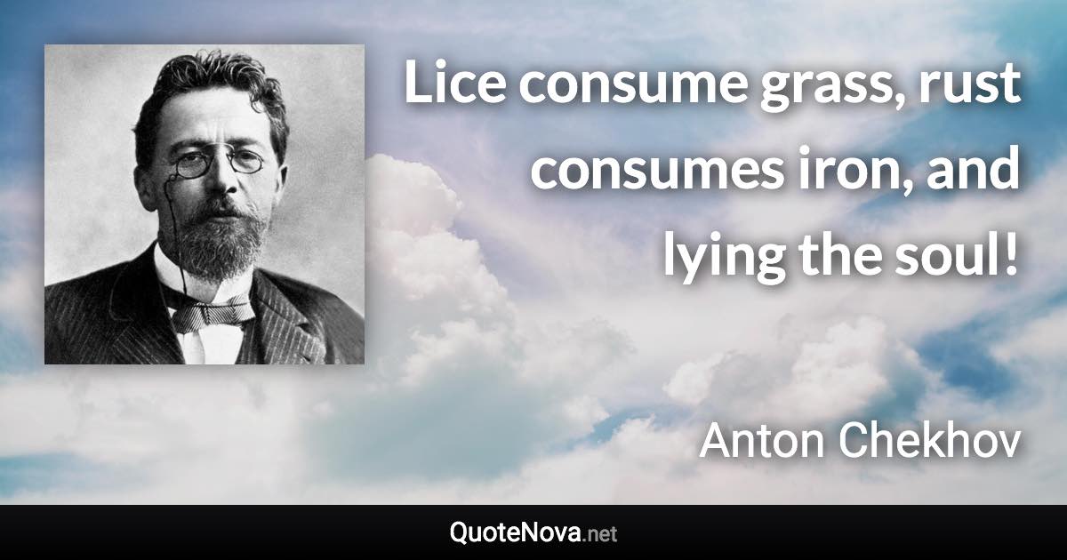 Lice consume grass, rust consumes iron, and lying the soul! - Anton Chekhov quote