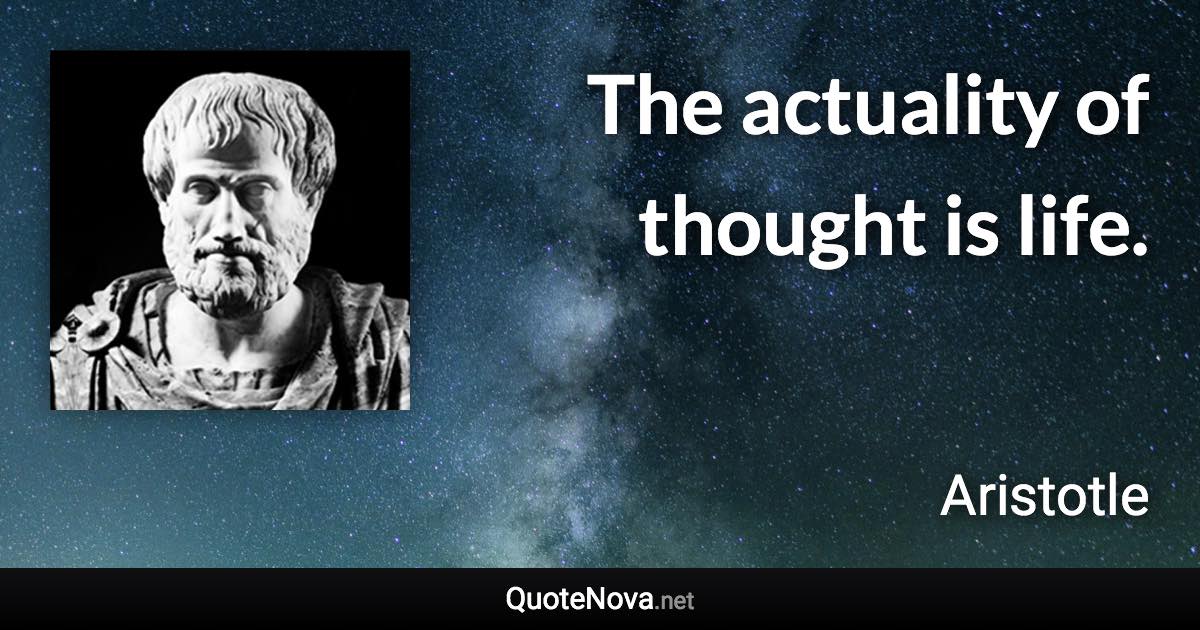 The actuality of thought is life. - Aristotle quote
