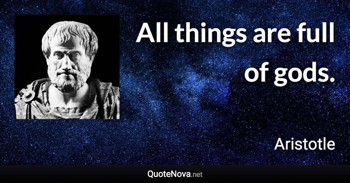 All things are full of gods. - Aristotle quote