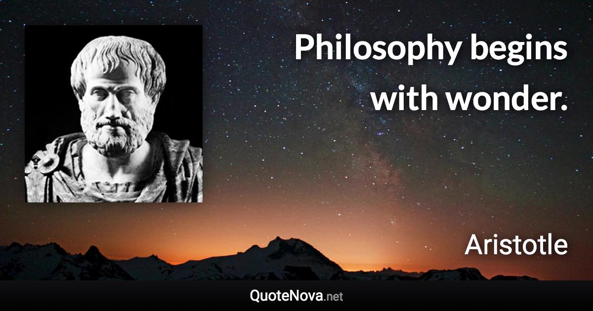 Philosophy begins with wonder. - Aristotle quote