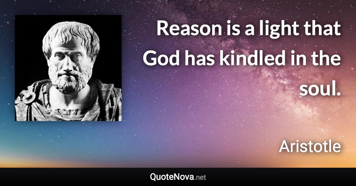Reason is a light that God has kindled in the soul. - Aristotle quote