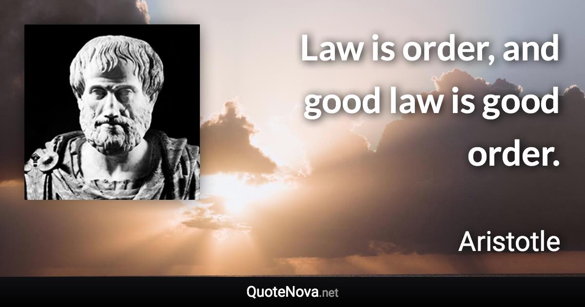 Law is order, and good law is good order. - Aristotle quote