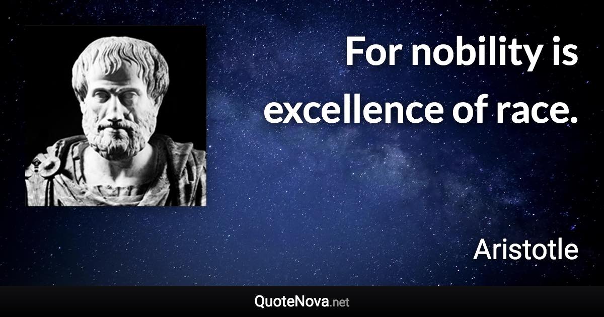 For nobility is excellence of race. - Aristotle quote