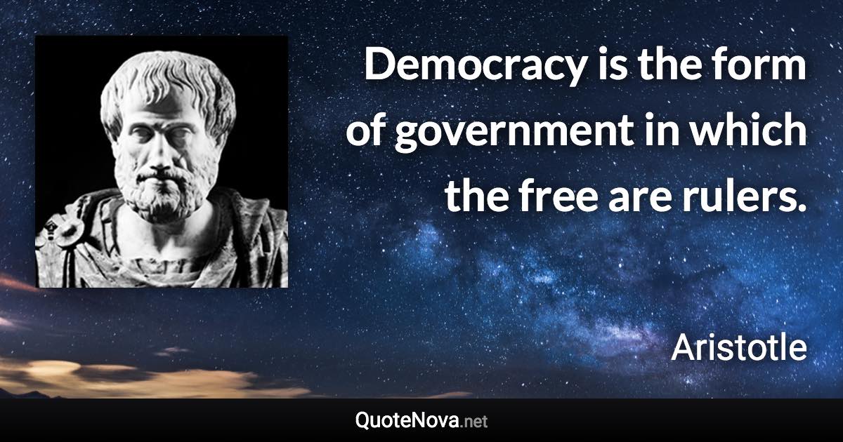 Democracy is the form of government in which the free are rulers. - Aristotle quote