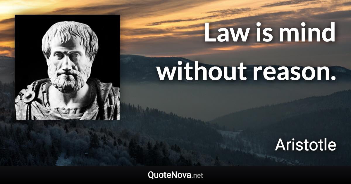 Law is mind without reason. - Aristotle quote
