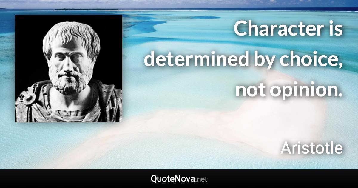 Character is determined by choice, not opinion. - Aristotle quote