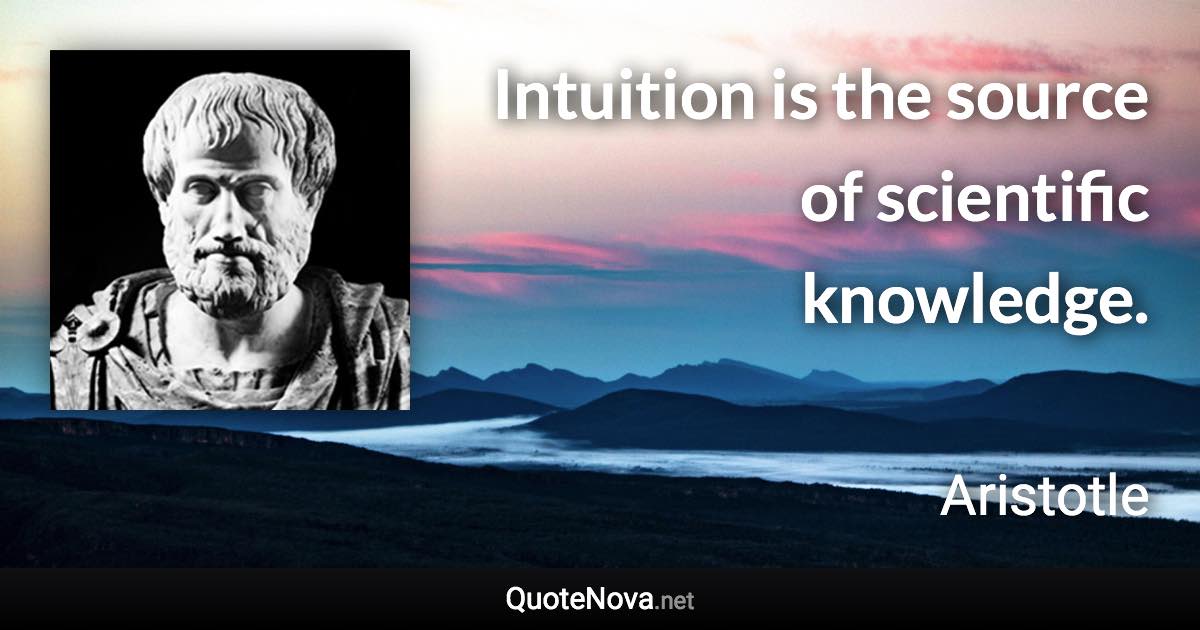 Intuition is the source of scientific knowledge. - Aristotle quote