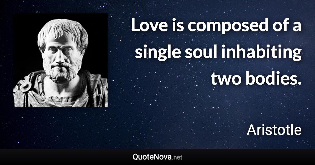 Love is composed of a single soul inhabiting two bodies. - Aristotle quote