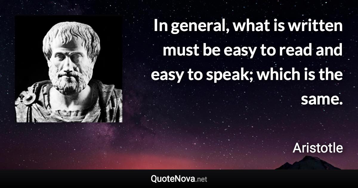 In general, what is written must be easy to read and easy to speak; which is the same. - Aristotle quote