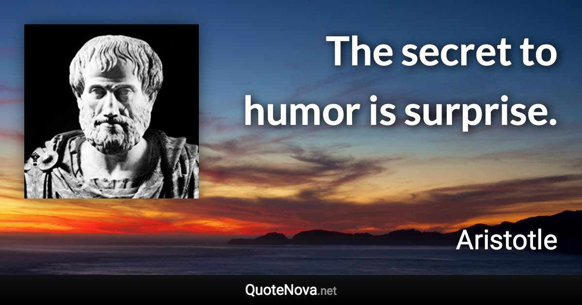 The secret to humor is surprise. - Aristotle quote