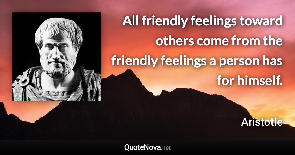 All friendly feelings toward others come from the friendly feelings a person has for himself. - Aristotle quote