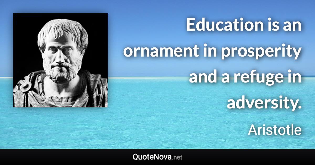 Education is an ornament in prosperity and a refuge in adversity. - Aristotle quote