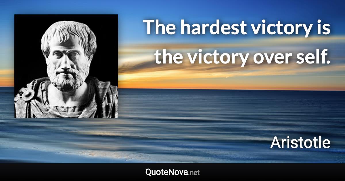 The hardest victory is the victory over self. - Aristotle quote