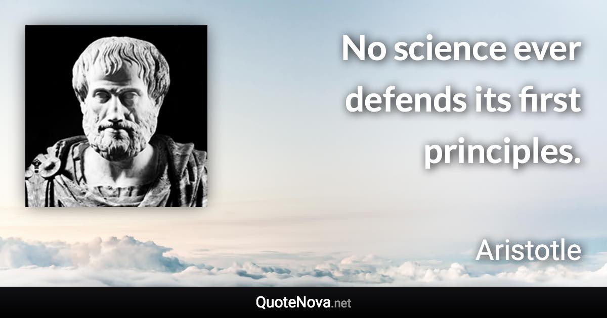 No science ever defends its first principles. - Aristotle quote