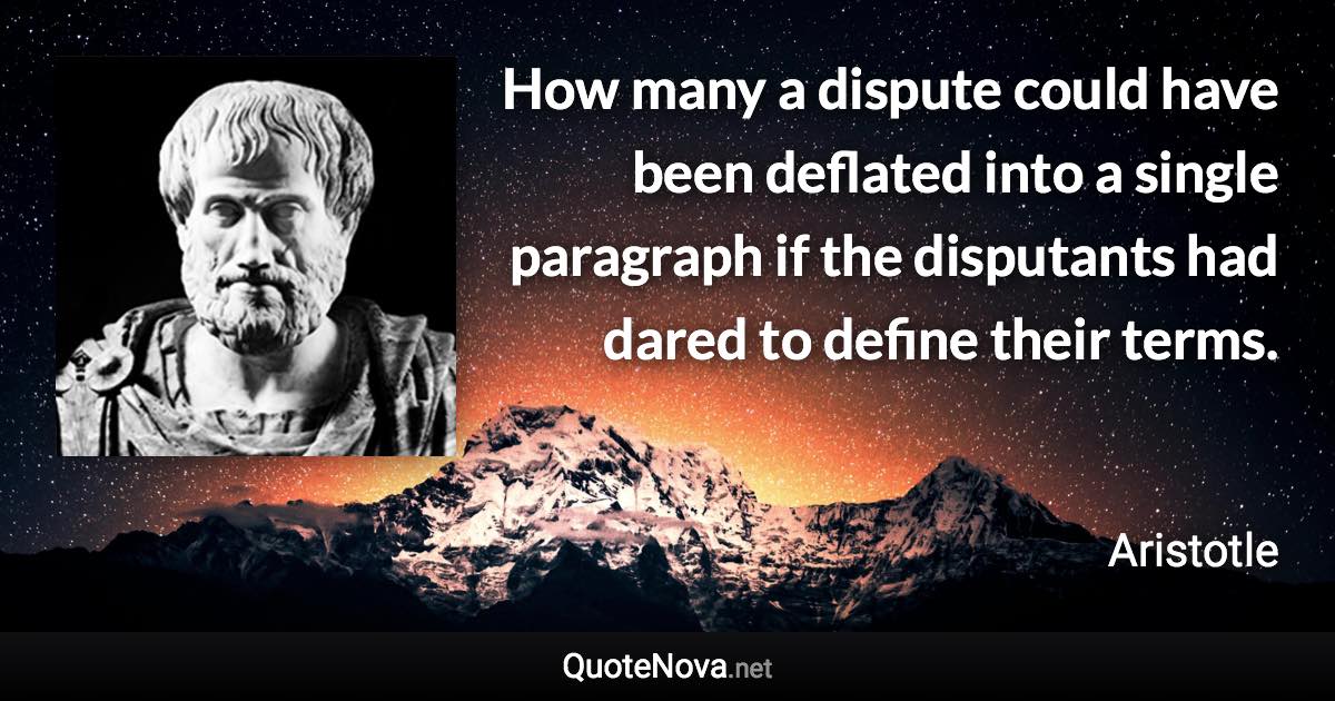 How many a dispute could have been deflated into a single paragraph if the disputants had dared to define their terms. - Aristotle quote