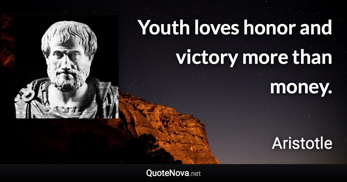 Youth loves honor and victory more than money. - Aristotle quote