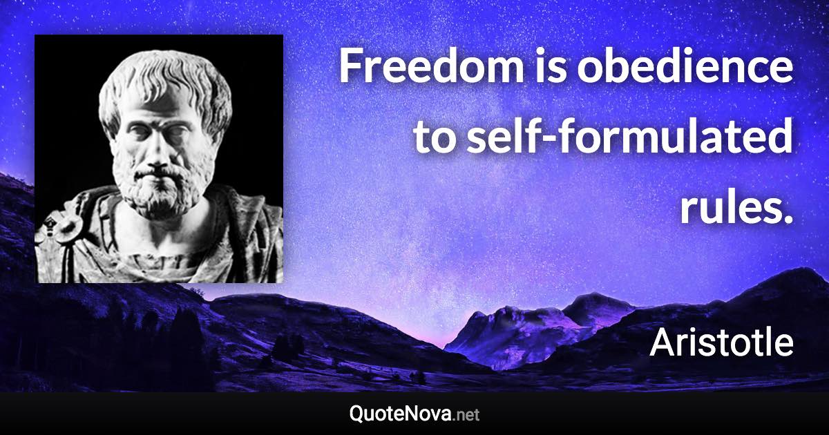 Freedom is obedience to self-formulated rules. - Aristotle quote