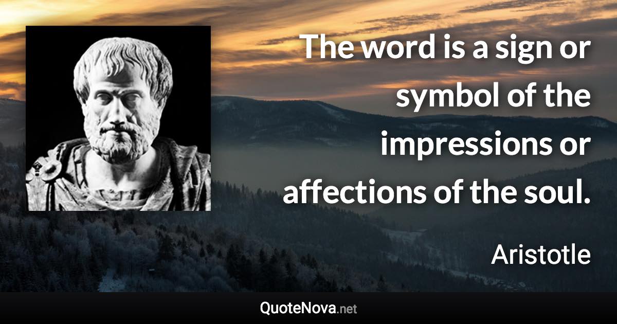 The word is a sign or symbol of the impressions or affections of the soul. - Aristotle quote