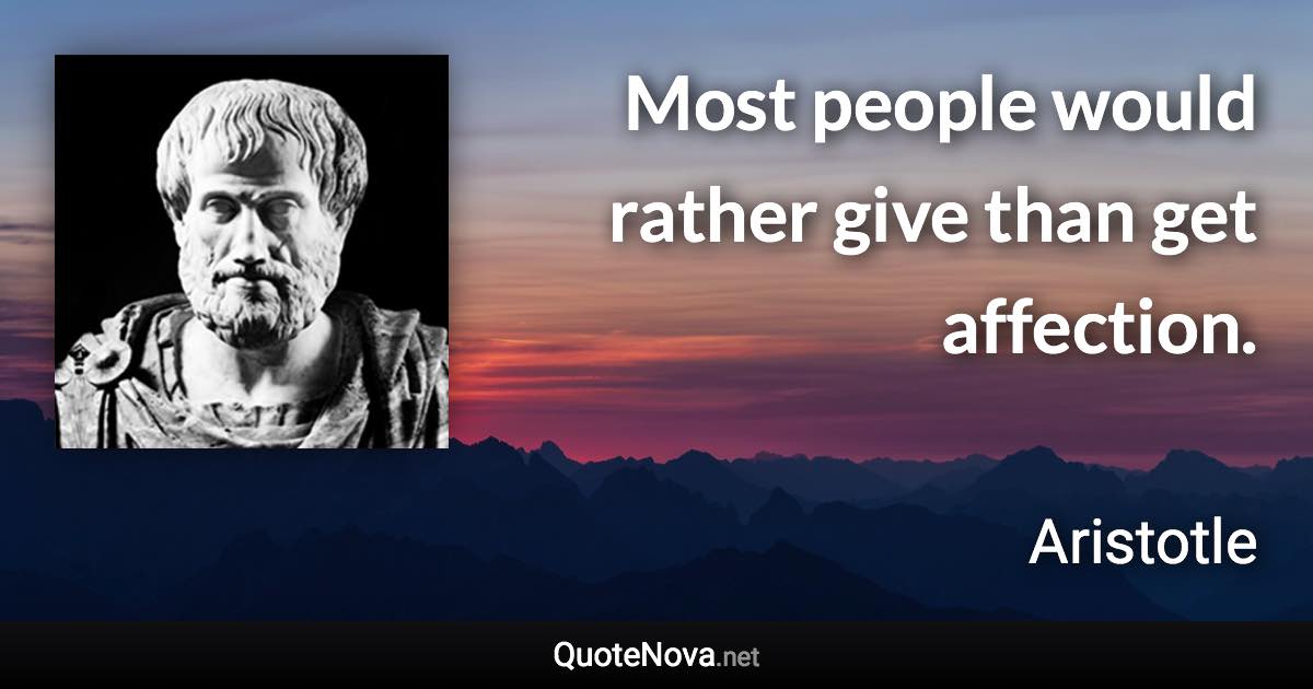 Most people would rather give than get affection. - Aristotle quote