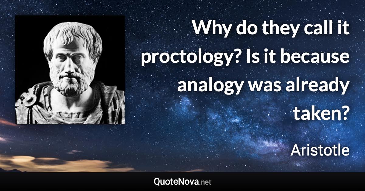 Why do they call it proctology? Is it because analogy was already taken? - Aristotle quote
