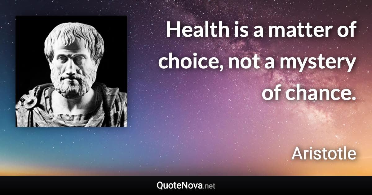 Health is a matter of choice, not a mystery of chance. - Aristotle quote