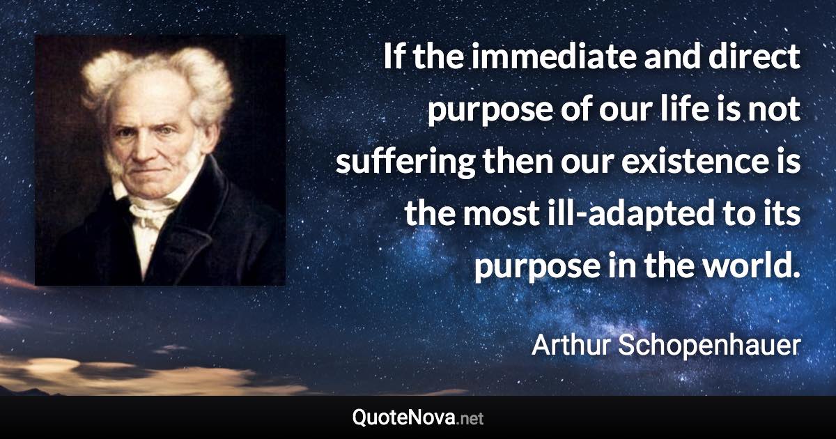 If The Immediate And Direct Purpose Of Our Life Is Not Suffering Then Our Existence Is The Most Ill