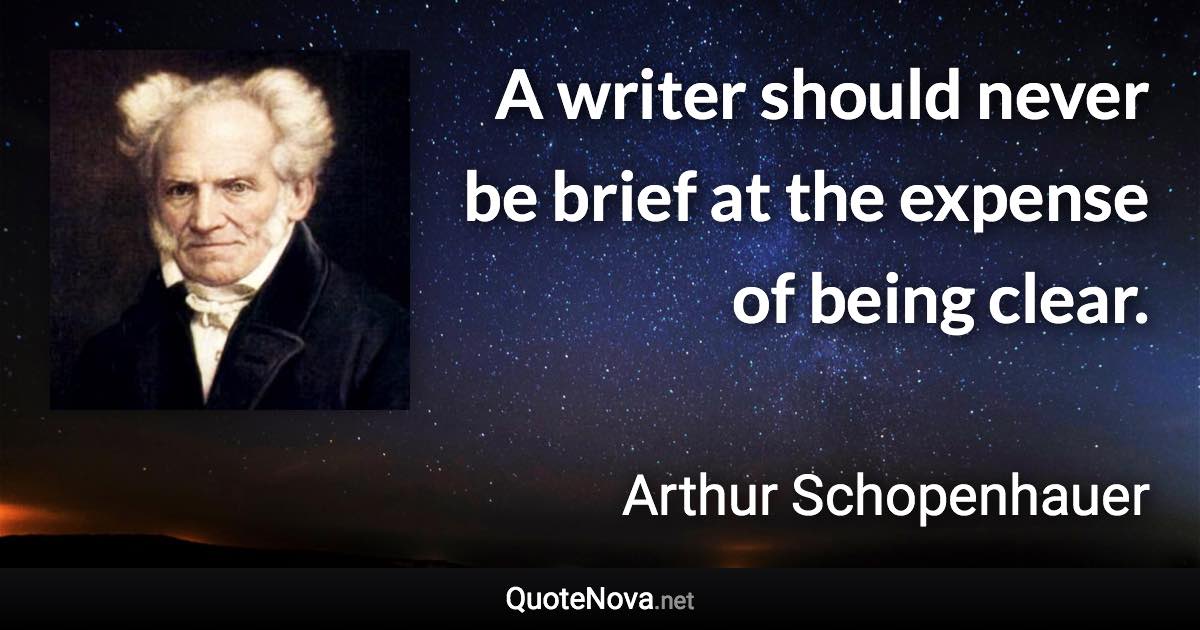 A writer should never be brief at the expense of being clear. - Arthur Schopenhauer quote