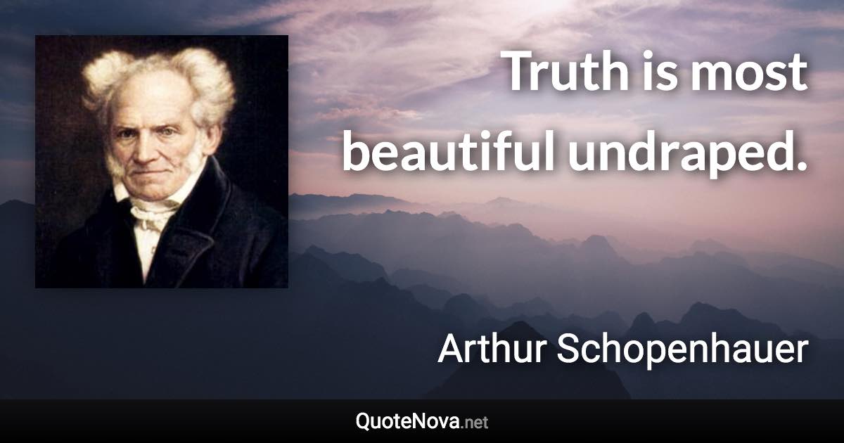 Truth is most beautiful undraped. - Arthur Schopenhauer quote