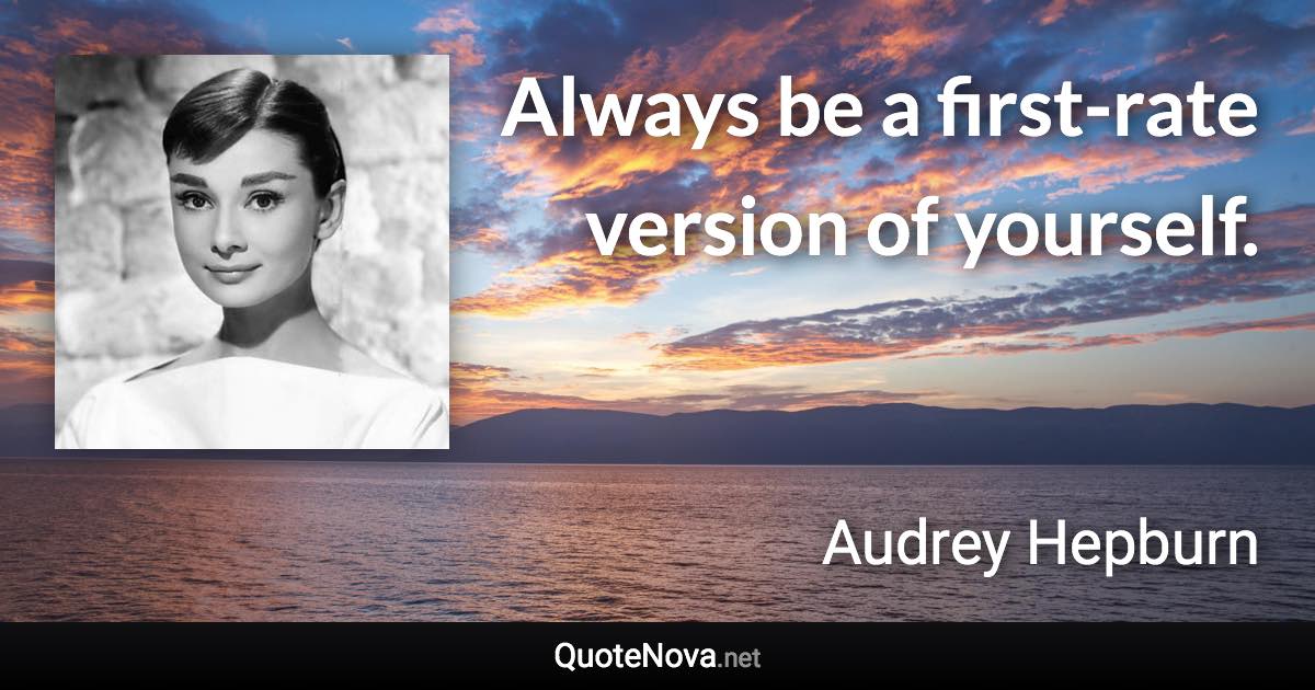 Always be a first-rate version of yourself. - Audrey Hepburn quote