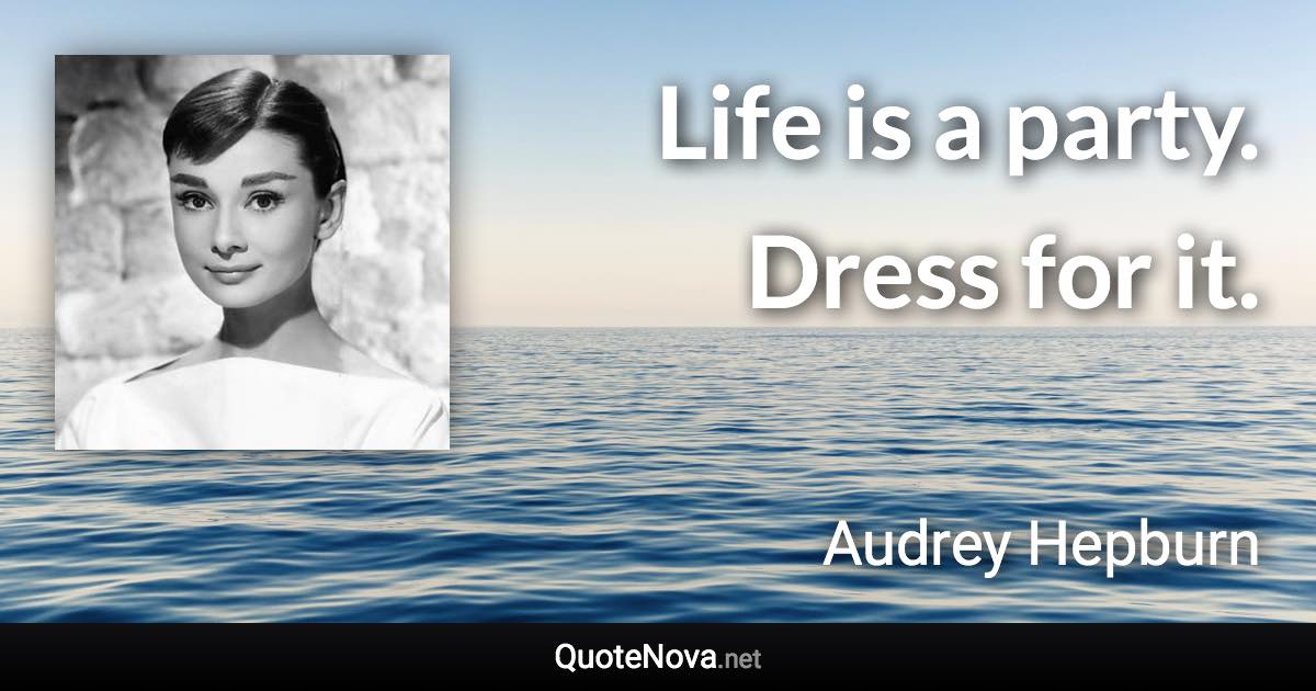 Life is a party. Dress for it. - Audrey Hepburn quote