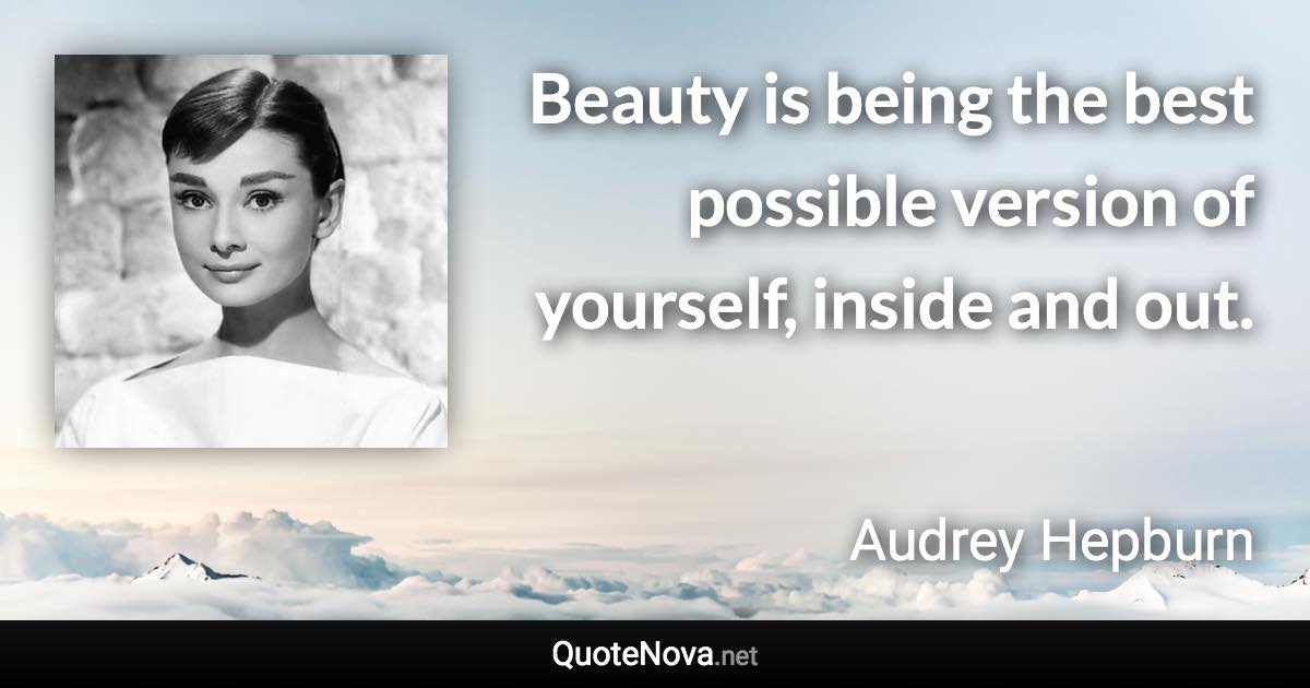 Beauty is being the best possible version of yourself, inside and out. - Audrey Hepburn quote