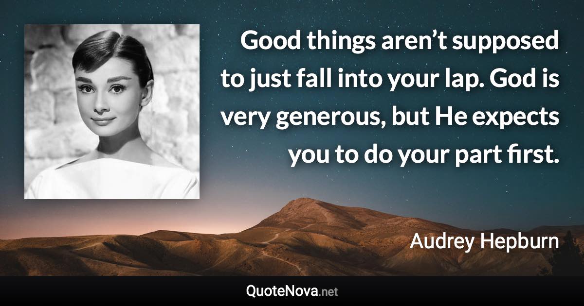 Good things aren’t supposed to just fall into your lap. God is very generous, but He expects you to do your part first. - Audrey Hepburn quote