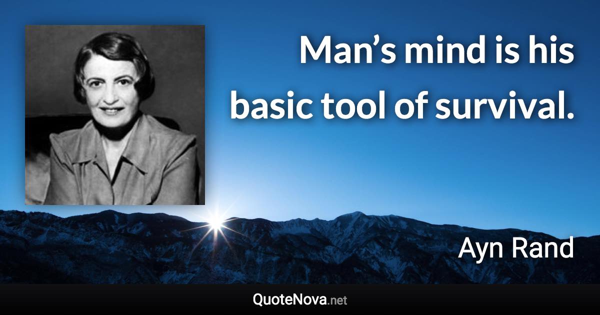 Man’s mind is his basic tool of survival. - Ayn Rand quote