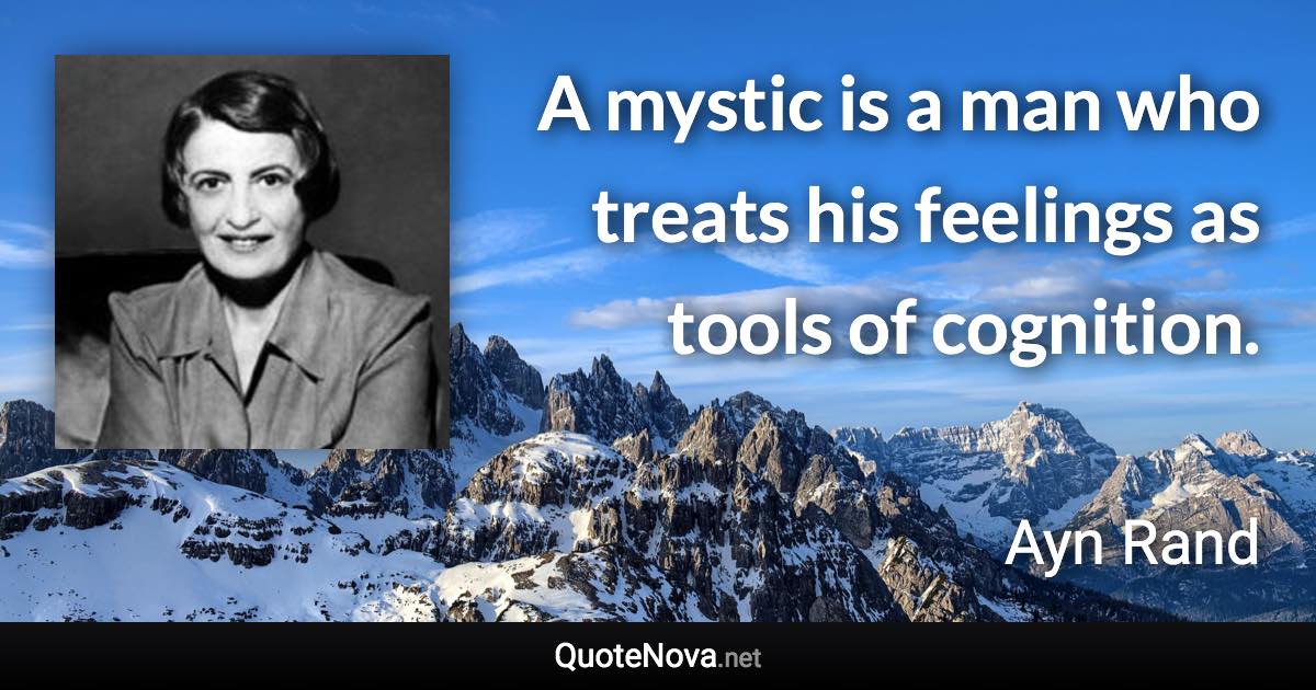 A mystic is a man who treats his feelings as tools of cognition. - Ayn Rand quote