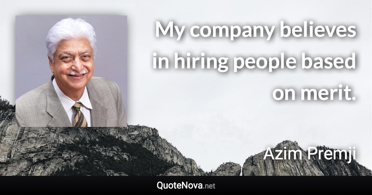 My company believes in hiring people based on merit. - Azim Premji quote