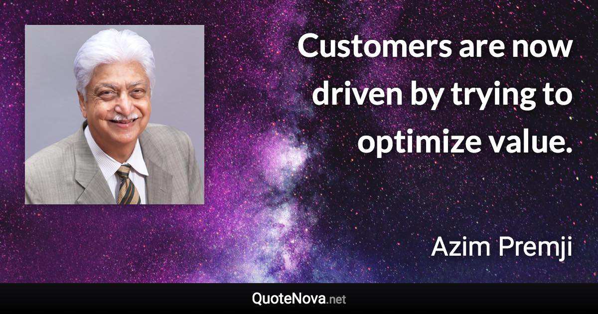 Customers are now driven by trying to optimize value. - Azim Premji quote